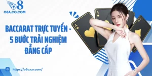 Baccarat Trực Tuyến - 5 Bước Trải Nghiệm Đẳng Cấp