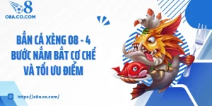 Bắn Cá Xèng O8 - 4 Bước Nắm Bắt Cơ Chế Và Tối Ưu Điểm