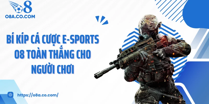 Bí kíp cá cược E-sports O8 toàn thắng cho người chơi