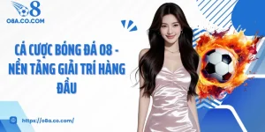 Cá Cược Bóng Đá O8 - Nền Tảng Giải Trí Hàng Đầu