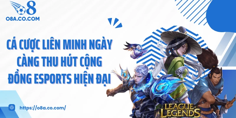 Cá cược liên minh ngày càng thu hút cộng đồng Esports hiện đại