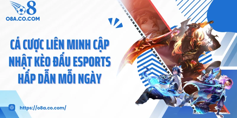 Cá Cược Liên Minh Cập Nhật Kèo Đấu Esports Hấp Dẫn Mỗi Ngày