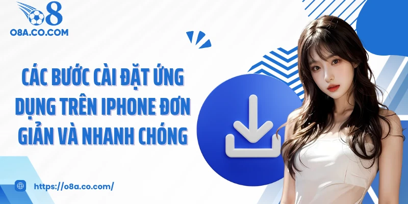 Các bước cài đặt ứng dụng trên iPhone đơn giản và nhanh chóng