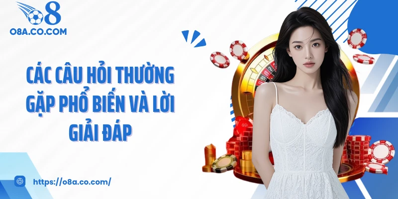 Các câu hỏi thường gặp phổ biến và lời giải đáp