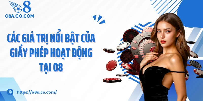 Các giá trị nổi bật của giấy phép hoạt động tại O8