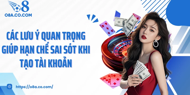 Các lưu ý quan trọng giúp hạn chế sai sót khi tạo tài khoản