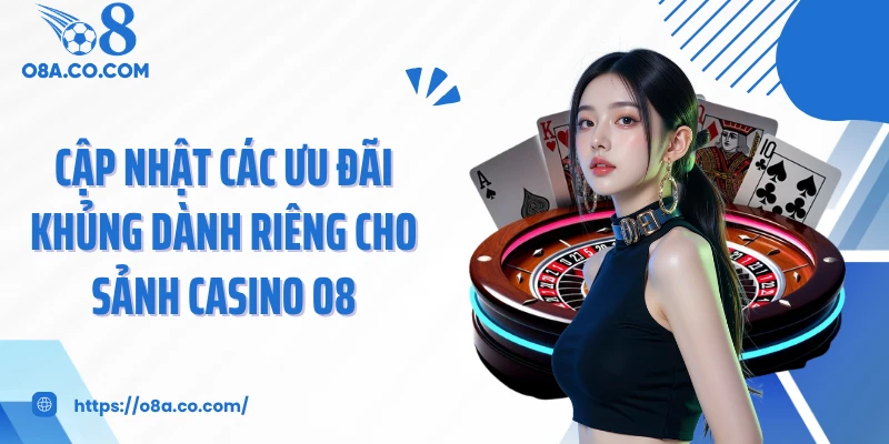 Cập nhật các ưu đãi khủng dành riêng cho sảnh casino O8