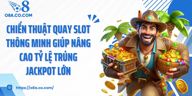 Chiến thuật quay slot thông minh giúp nâng cao tỷ lệ trúng jackpot lớn