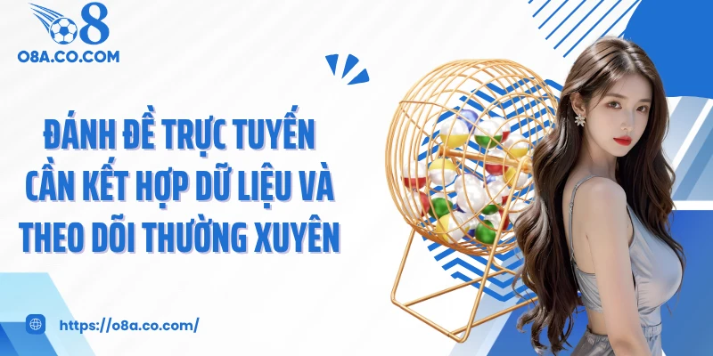 Đánh đề trực tuyến cần kết hợp dữ liệu và theo dõi thường xuyên