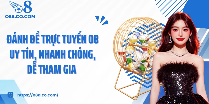 Đánh Đề Trực Tuyến O8 Uy Tín, Nhanh Chóng, Dễ Tham Gia 
