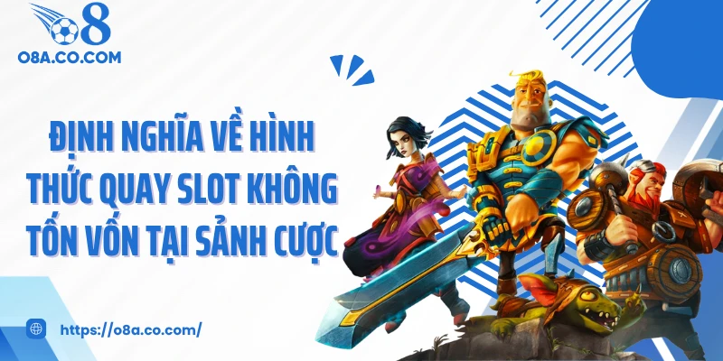 Định nghĩa về hình thức quay slot không tốn vốn tại sảnh cược