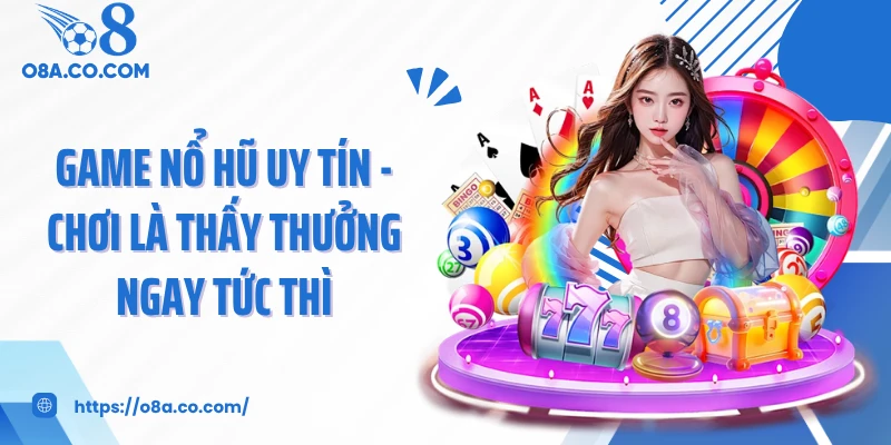 Game Nổ Hũ Uy Tín - Chơi Là Thấy Thưởng Ngay Tức Thì