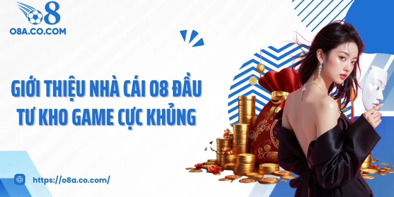 Giới thiệu nhà cái O8 đầu tư kho game cực khủng