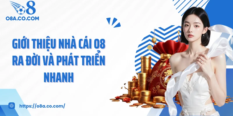 Giới thiệu nhà cái O8 ra đời và phát triển nhanh