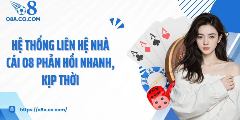 Hệ thống liên hệ nhà cái O8 phản hồi nhanh, kịp thời