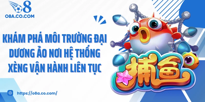 Khám phá môi trường đại dương ảo nơi hệ thống xèng vận hành liên tục