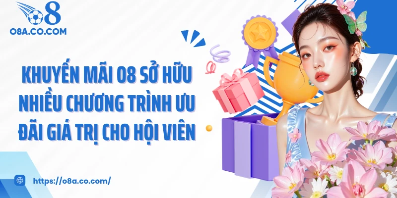 Khuyến mãi O8 sở hữu nhiều chương trình ưu đãi giá trị cho hội viên