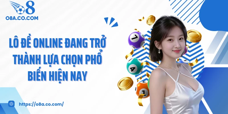 Lô đề online đang trở thành lựa chọn phổ biến hiện nay