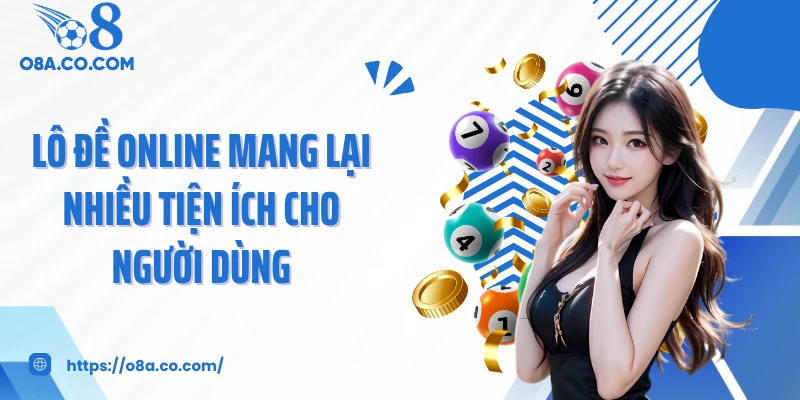 Lô đề online mang lại nhiều tiện ích cho người dùng