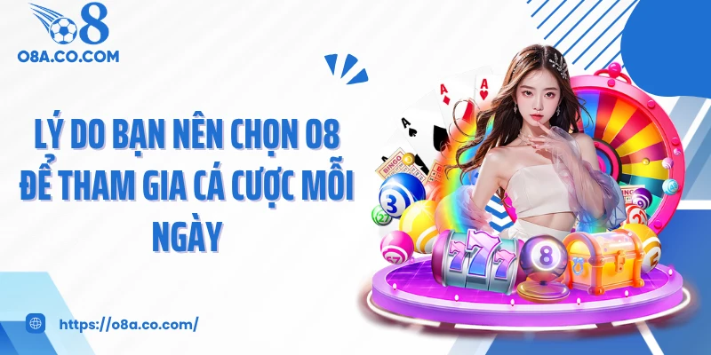 Lý do bạn nên chọn O8 để tham gia cá cược mỗi ngày