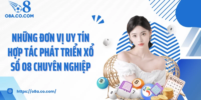 Những đơn vị uy tín hợp tác phát triển xổ số O8 chuyên nghiệp