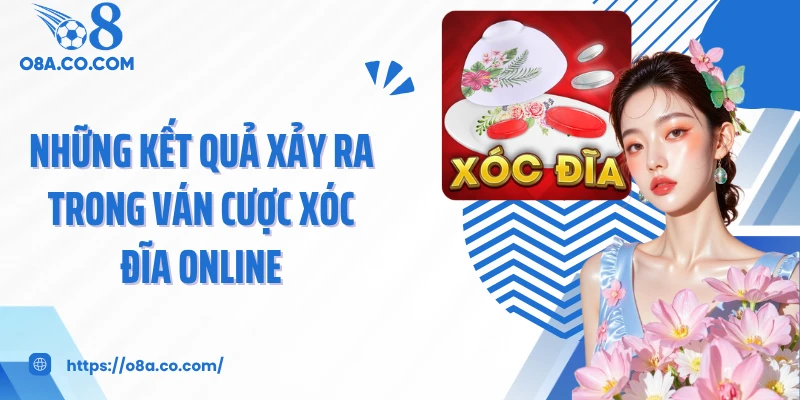 Những kết quả xảy ra trong ván cược xóc đĩa online