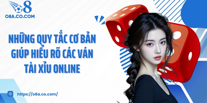 Những quy tắc cơ bản giúp hiểu rõ các ván tài xỉu online
