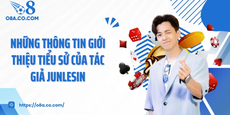 Những thông tin giới thiệu tiểu sử của tác giả Junlesin