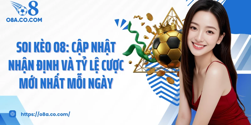 Soi kèo O8: cập nhật nhận định và tỷ lệ cược mới nhất mỗi ngày