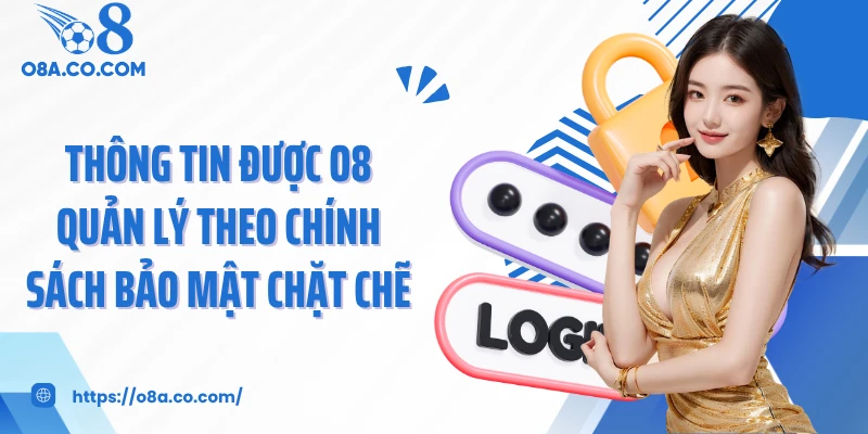 Thông tin được O8 quản lý theo chính sách bảo mật chặt chẽ