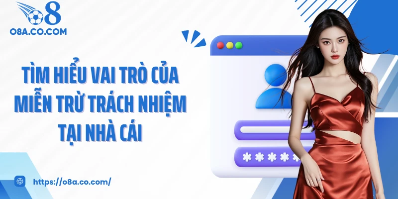 Tìm hiểu vai trò của miễn trừ trách nhiệm tại nhà cái