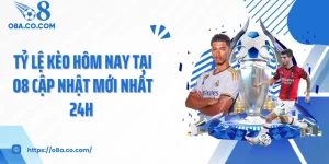 Tỷ lệ kèo hôm nay tại O8 cập nhật mới nhất 24h 