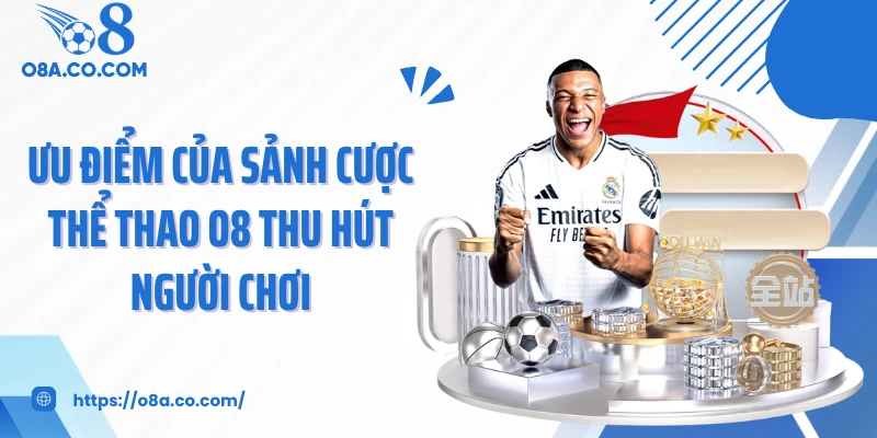 Ưu điểm của sảnh cược thể thao O8 thu hút người chơi