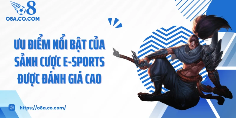 Ưu điểm nổi bật của sảnh cược E-sports được đánh giá cao