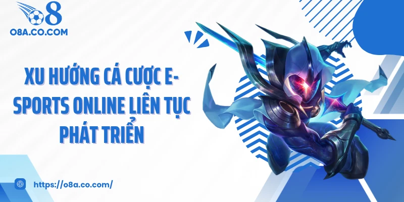 Xu hướng cá cược E-sports online liên tục phát triển